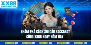 Khám Phá Cách Soi Cầu Baccarat Cùng XX88 Ngay Hôm Nay 