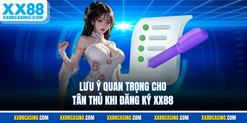Lưu ý quan trọng cho tân thủ khi đăng ký XX88