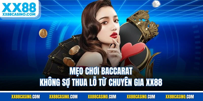 Mẹo chơi Baccarat không sợ thua lỗ từ chuyên gia XX88