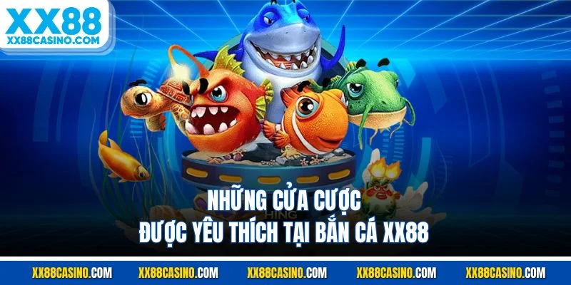 Những cửa cược được yêu thích tại bắn cá XX88