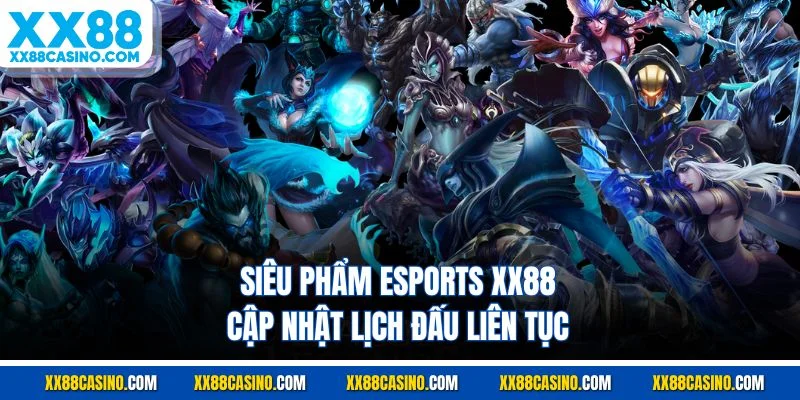Siêu phẩm esports XX88 cập nhật lịch đấu liên tục