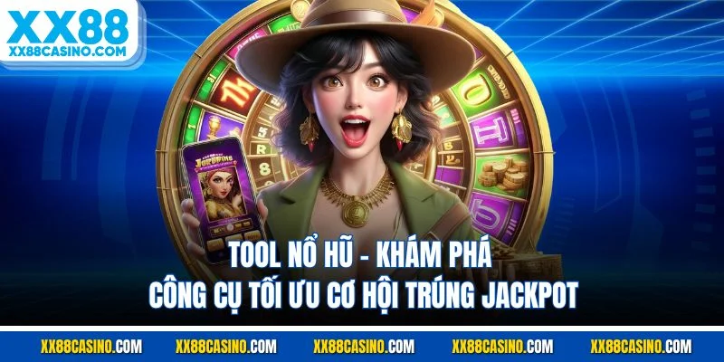 Tool Nổ Hũ - Khám Phá Công Cụ Tối Ưu Cơ Hội Trúng Jackpot