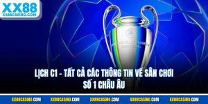 Lịch C1 - Tất Cả Các Thông Tin Về Sân Chơi Số 1 Châu Âu