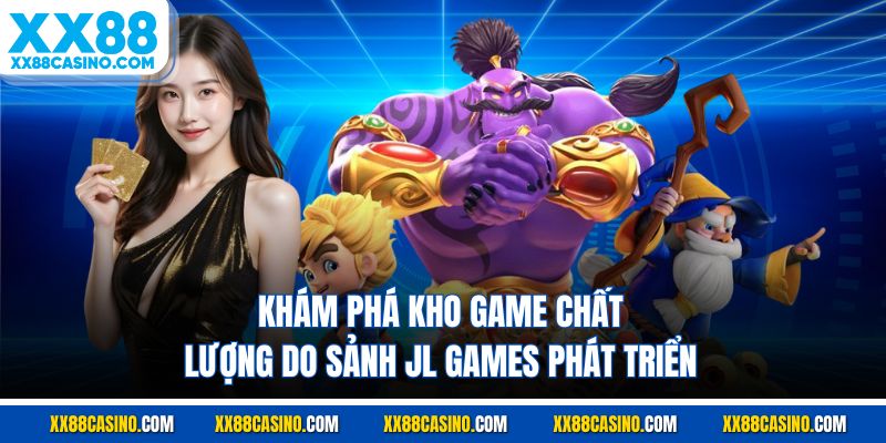 Khám phá kho game chất lượng do sảnh JL Games phát triển