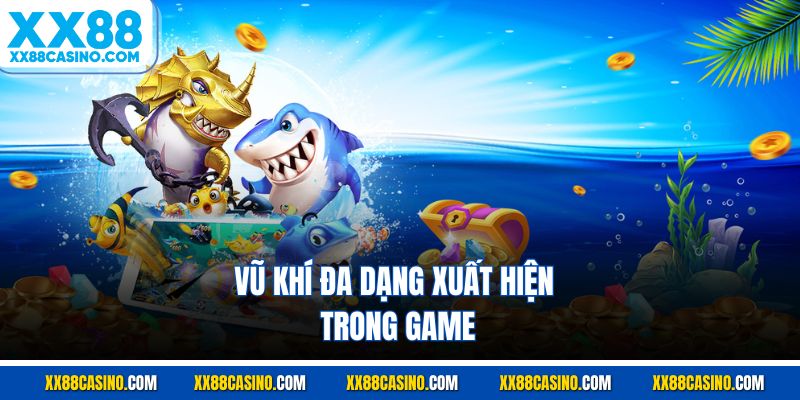 Vũ khí đa dạng xuất hiện trong game